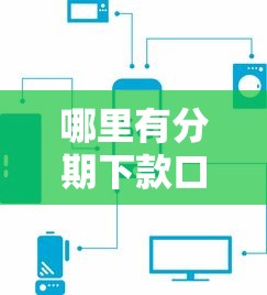 哪里有分期下款口子，推荐五个黑户平台至少可以借三万那种