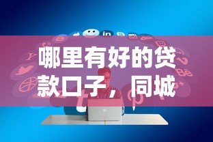 哪里有好的贷款口子，同城五个专业贷款平台