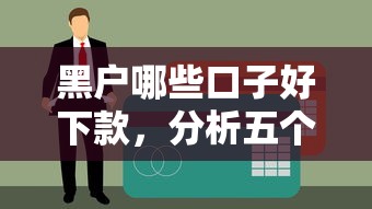 黑户哪些口子好下款，分析五个贷款平台排名不分先后