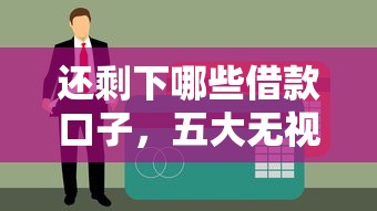 还剩下哪些借款口子，五大无视逾期秒下100%款的口子