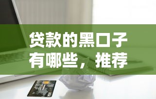 贷款的黑口子有哪些，推荐五个正规苹果id贷口子
