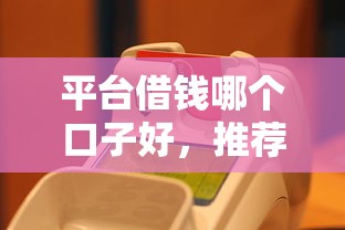 平台借钱哪个口子好，推荐五个那些平台可以借钱