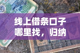 线上借条口子哪里找，归纳5个小额短期用钱平台好