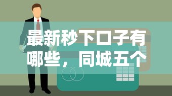 最新秒下口子有哪些，同城五个黑户贷款的口子必下