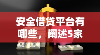 安全借贷平台有哪些，阐述5家网上借钱的平台