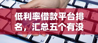 低利率借款平台排名，汇总五个有没有好的贷款平台