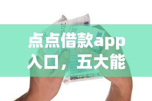 点点借款app入口，五大能下款的贷款平台