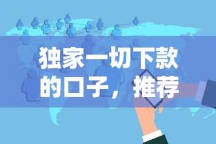 独家一切下款的口子，推荐五个2025花户风控必过的口子论坛