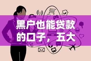 黑户也能贷款的口子，五大未成年贷款平台