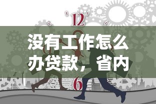 没有工作怎么办贷款，省内五个2025年黑户借款必下口子