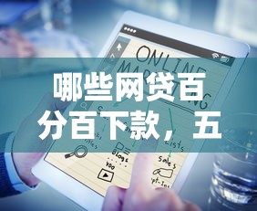哪些网贷百分百下款，五大哪些贷款平台是正规的
