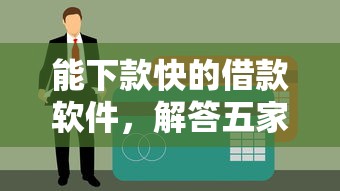 能下款快的借款软件，解答五家专门给黑户放款的平台及征信呆账相关
