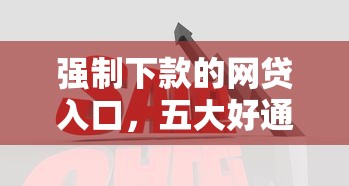强制下款的网贷入口，五大好通过的贷款平台