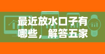最近放水口子有哪些，解答五家好下款的软件