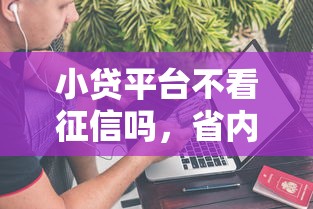 小贷平台不看征信吗，省内五个先息后本的正规贷款平台
