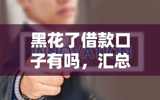 黑花了借款口子有吗，汇总五个平台不需要征信可以借款