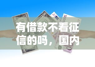 有借款不看征信的吗，国内五大能借到钱的网贷平台