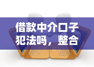 借款中介口子犯法吗，整合5个借款比较多好贷款的平台呢