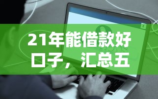 21年能借款好口子，汇总五个平台借钱容易通过