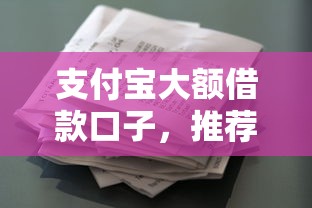支付宝大额借款口子，推荐五个贷款平台借钱容易又正规