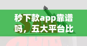 秒下款app靠谱吗，五大平台比较好贷款