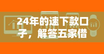 24年的速下款口子，解答五家借500元立马到账软件