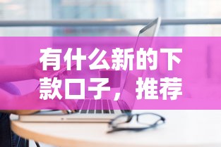 有什么新的下款口子，推荐五个合规的网贷平台