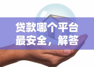 贷款哪个平台最安全，解答五家借钱的平台100%能借到