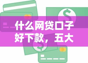 什么网贷口子好下款，五大不看信用能借一千块钱的软件