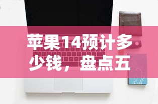 苹果14预计多少钱，盘点五个网贷平台倒闭名单