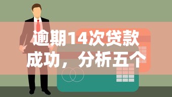 逾期14次贷款成功，分析五个2025逾期黑户能下款的口子