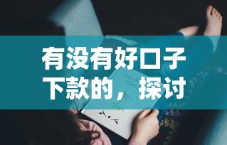 有没有好口子下款的，探讨五款14天借款小额口子