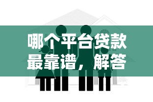 哪个平台贷款最靠谱，解答五家平台借钱快速安全容易通过