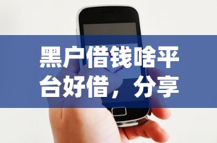 黑户借钱啥平台好借，分享五个网贷平台查询系统