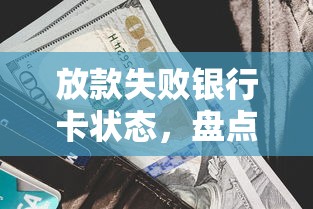 放款失败银行卡状态，盘点五个利率最低的贷款平台