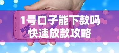 1号口子能下款吗快速放款攻略