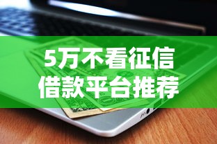 5万不看征信借款平台推荐