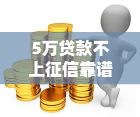 5万贷款不上征信靠谱渠道推荐