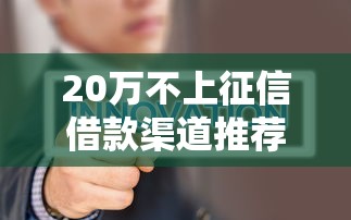 20万不上征信借款渠道推荐