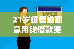 21岁征信逾期急用钱借款渠道推荐
