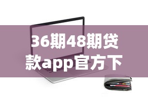 36期48期贷款app官方下载入口