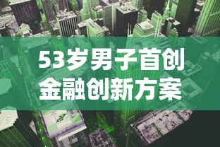 53岁男子首创金融创新方案