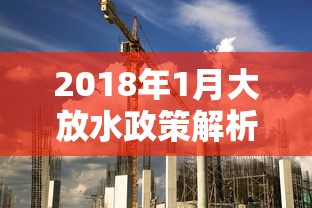 2018年1月大放水政策解析与影响