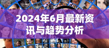 2024年6月最新资讯与趋势分析