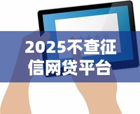 2025不查征信网贷平台真假解析