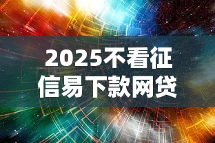 2025不看征信易下款网贷推荐