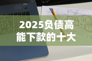 2025负债高能下款的十大平台