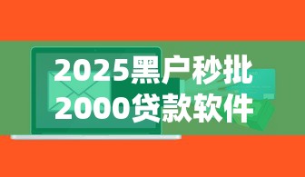 2025黑户秒批2000贷款软件推荐