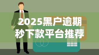 2025黑户逾期秒下款平台推荐