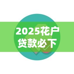 2025花户贷款必下条件全解析